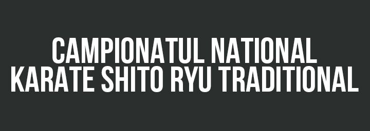 CAMPIONATUL NATIONAL KARATE SHITO RYU TRADITIONAL